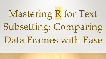Mastering R for Text Subsetting: Comparing Data Frames with Ease