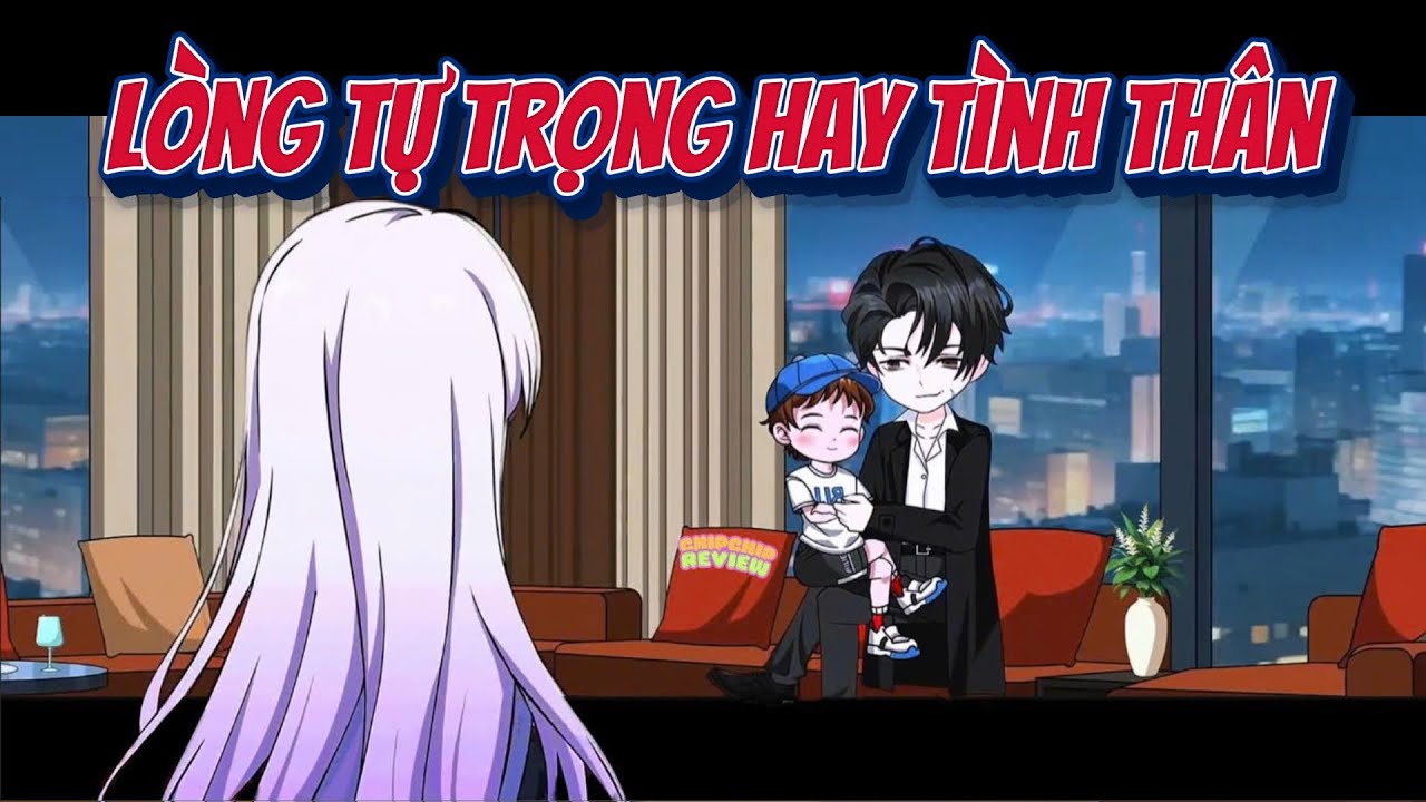 Lòng Tự Trọng Hay Tình Thân | ChipChip Review