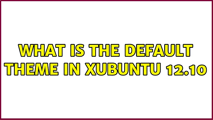 Ubuntu: What is the Default Theme in Xubuntu 12.10
