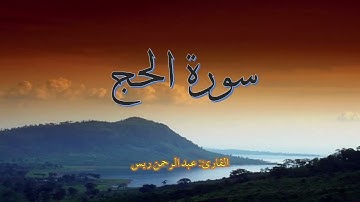 سورة الحج (كاملة) Surah Al-Hajj | القارئ عبد الرحمن ريس