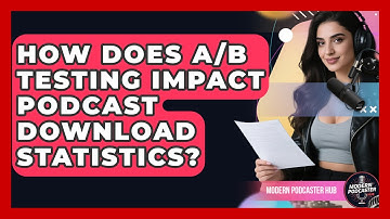 How Does A/B Testing Impact Podcast Download Statistics? - Modern Podcaster Hub