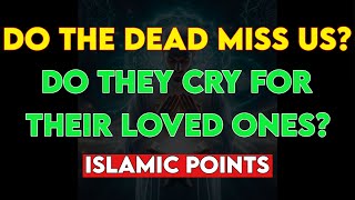 For How Many Years Do the Dead Cry Remembering Their Loved Ones After Death – Islamic Reminder