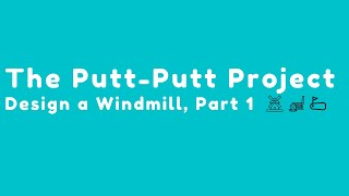 The Putt-Putt Project: Design a Windmill, Part 1