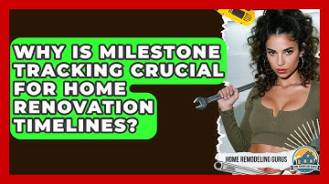 Why Is Milestone Tracking Crucial For Home Renovation Timelines? - Home Remodeling Gurus