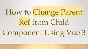 How to Change Parent Ref from Child Component Using Vue 3