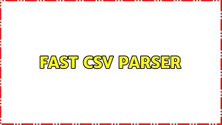 Fast CSV parser (2 Solutions!!)