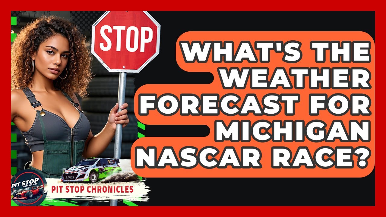 What's The Weather Forecast For Michigan NASCAR Race? - Pit Stop Chronicles