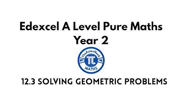 12.3 Solving Geometric Problems - Edexcel A Level Pure Mathematics Year 2