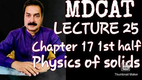 MDCAT. LECTURE 25. Chapter 17 1st half . Physics of solids