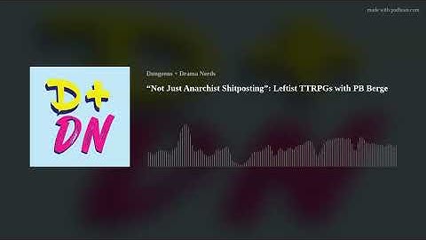 “Not Just Anarchist Shitposting”: Leftist TTRPGs with PB Berge