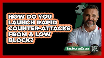 How Do You Launch Rapid Counter-attacks From A Low Block? - The Soccer Xpert
