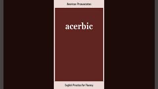 acerbic, How to Say or Pronounce ACERBIC in American, British English, Pronunciation