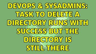 DevOps & SysAdmins: Task to delete a directory runs with success but the directory is still there