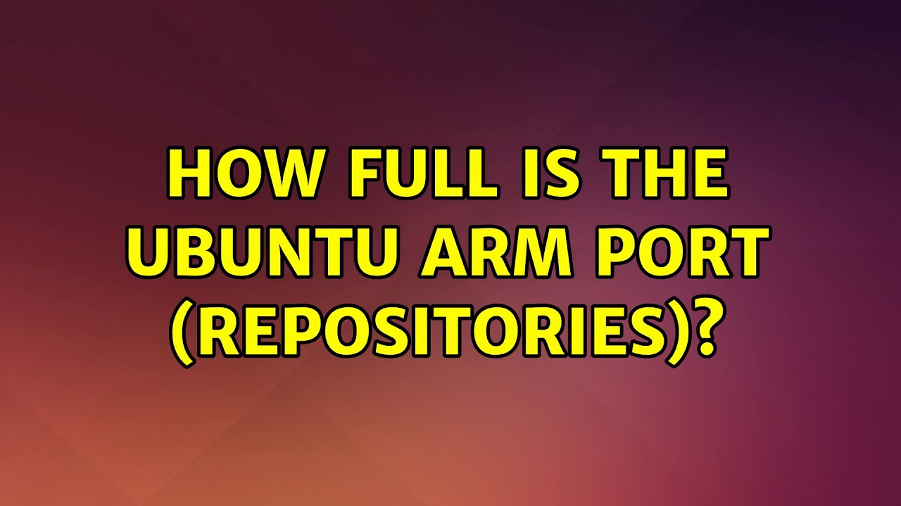 Ubuntu How full is the Ubuntu ARM port (repositories)? YouTube