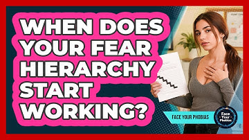 When Does Your Fear Hierarchy Start Working? - Face Your Phobias