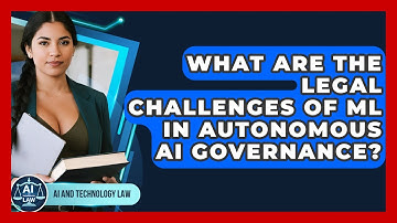 What Are The Legal Challenges Of ML In Autonomous AI Governance? - AI and Technology Law