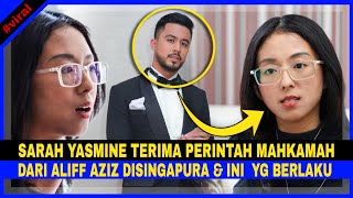 SARAH YASMINE Terima Perintah MAHKAMAH Dari ALIFF AZIZ Di SINGAPURA & Jelaskan Ini Pula!!