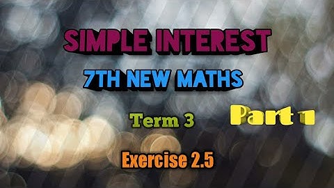 Simple Interest (தனிவட்டி)-7th New Maths-  Term 3- Exercise 2.5(Part 1)