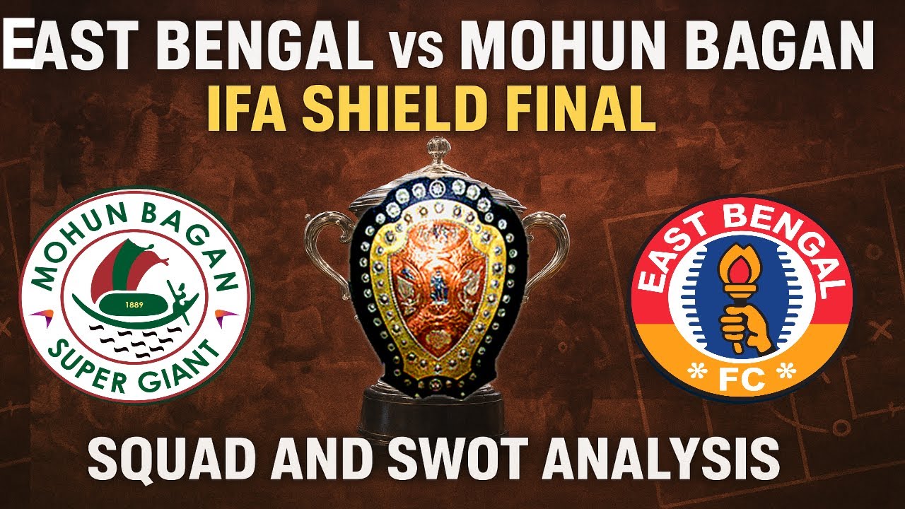 East Bengal vs Mohun Bagan | IFA Shield Final 2025 | Squad & SWOT Analysis & Legacy