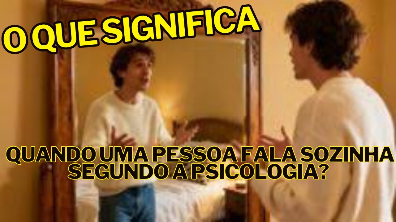 O que significa quando uma pessoa fala sozinha segundo a psicologia ...