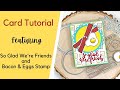 Friendship Card Tutorial | So Glad We're Friends | Bacon & Eggs Stamp | The Stamps of Life