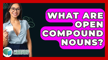 What Are Open Compound Nouns? - The Language Library