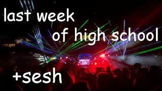 LAST WEEK OF HIGH SCHOOL + SESH