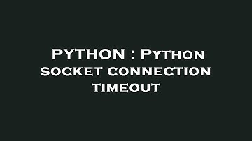 PYTHON : Python socket connection timeout
