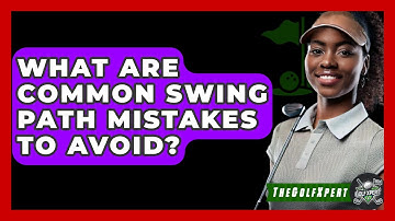 What Are Common Swing Path Mistakes To Avoid? - The Golf Xpert