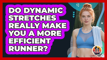 Do Dynamic Stretches Really Make You A More Efficient Runner? - All Sorts Of Running