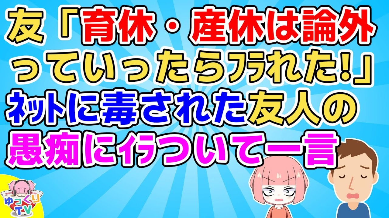 友人「育休・産休は論外っていったらﾌﾗれた!俺に寄生する気だったんだ!」私「そんなに言うなら○○と結婚すれば？」友人「へ？」【衝撃】