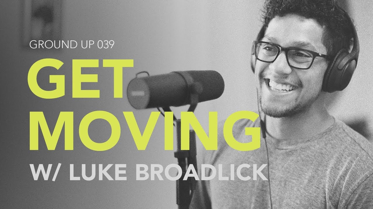 Ground Up 039 - Get Moving w/ Luke Broadlick