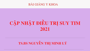 CẬP NHẬT CHẨN ĐOÁN VÀ ĐIỀU TRỊ SUY TIM 2021