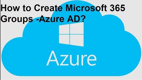 How to Create Microsoft 365 Groups -Azure Active Directory?