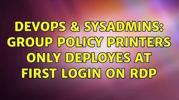 DevOps & SysAdmins: Group Policy Printers only deployes at first login on RDP