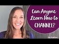 Can anyone learn how to channel