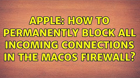 Apple: How to permanently block all incoming connections in the macOS firewall?