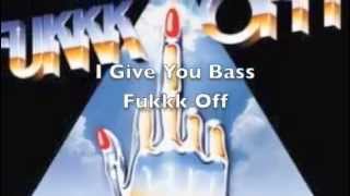 Fukkk Off - I Give You Bass