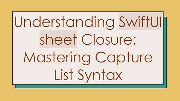 Understanding SwiftUI sheet Closure: Mastering Capture List Syntax