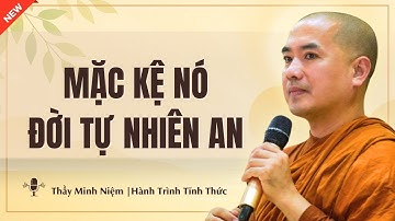 Thầy Minh Niệm: MẶC KỆ NÓ – Buông Ra Mới Thật Sự Tự Do (Đáng Suy Ngẫm) | Hành Trình Tĩnh Thức