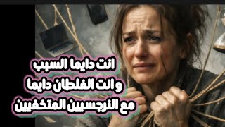 علشان كده انت دايما السبب و النرجسي المتخفي دايما مظلوم و عنده حق مهما عمل فيك !!!