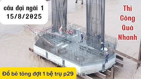 Thi công quá nhanh! Đổ bê tông bệ đợt 1 p29 cầu đại ngãi 1 !
