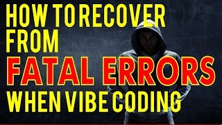 How To Recover From Fatal Errors When Vibe Coding