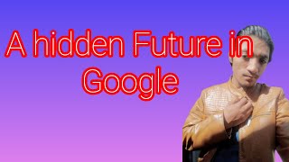 A hidden future in Google