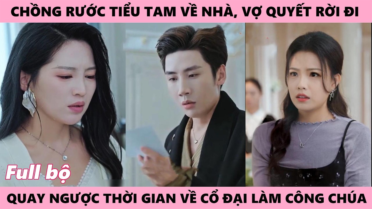 Chồng Rước Tiểu Tam, Vợ Quay Ngược thời Gian Xuyên Về Thời Cổ Đại Làm Công Chúa, Đủ 99 Nguyện Vọng