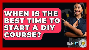 When Is the Best Time to Start a DIY Course? - LearnToDIY360.com