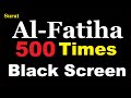 Al Fatiha X 500 | 9 Hours Beautiful Quran Recitation | Relaxation | Stress Relief | Black Screen