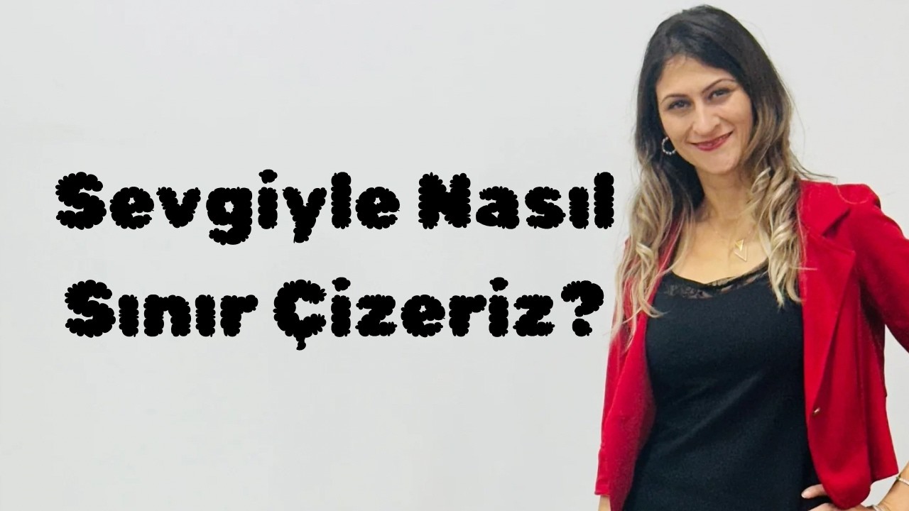 Sevgiyle Nasıl Sınır Çizeriz? - Uzman Gamze Oğurlu