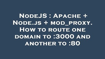 NodeJS : Apache + Node.js + mod_proxy. How to route one domain to :3000 and another to :80