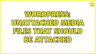 Wordpress: unattached media files that should be attached